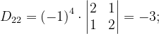\dpi{120} D_{22}=\left ( -1 \right )^{4}\cdot \begin{vmatrix} 2 &1 \\ 1& 2 \end{vmatrix}=-3;